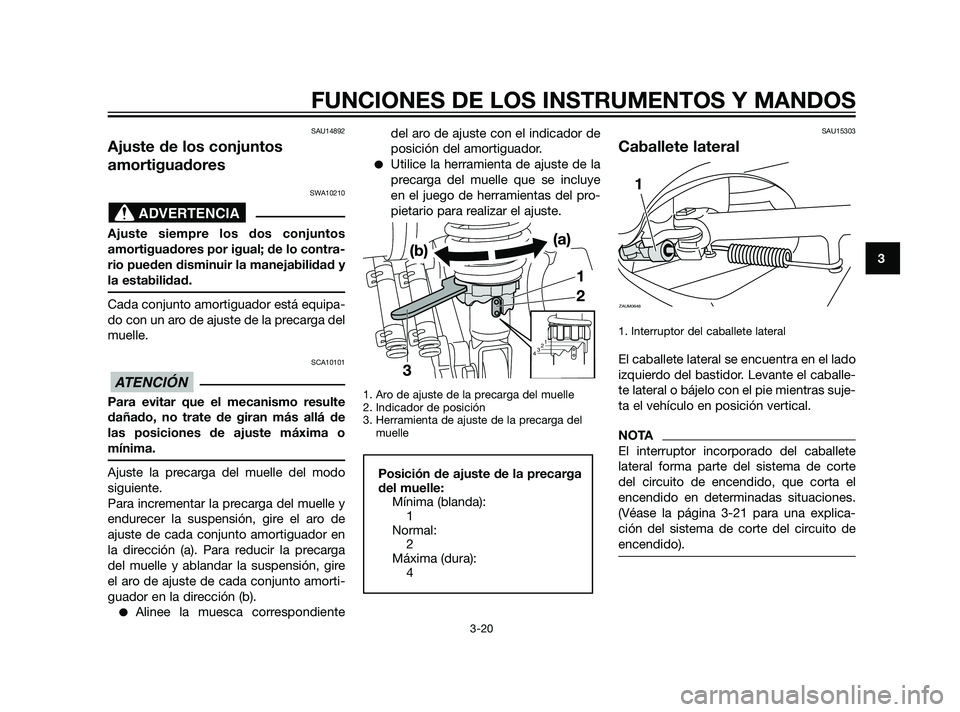 YAMAHA XMAX 125 2011 Manuale de Empleo (in Spanish) SAU14892
Ajuste de los conjuntos
amortiguadores
SWA10210
Ajuste siempre los dos conjuntos
amortiguadores por igual; de lo contra-
rio pueden disminuir la manejabilidad y
la estabilidad.
Cada conjunto YAMAHA XMAX 125 2011 Manuale de Empleo (in Spanish) SAU14892
Ajuste de los conjuntos
amortiguadores
SWA10210
Ajuste siempre los dos conjuntos
amortiguadores por igual; de lo contra-
rio pueden disminuir la manejabilidad y
la estabilidad.
Cada conjunto