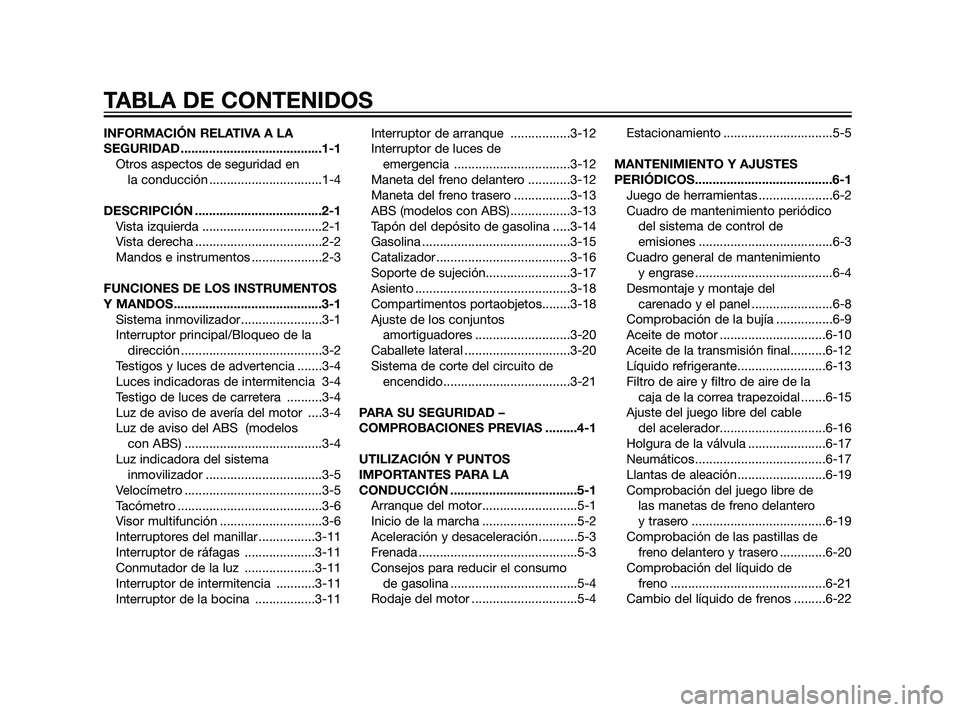 YAMAHA XMAX 125 2011  Manuale de Empleo (in Spanish) INFORMACIÓN RELATIVA A LA
SEGURIDAD ........................................1-1
Otros aspectos de seguridad en 
la conducción ................................1-4
DESCRIPCIÓN .......................