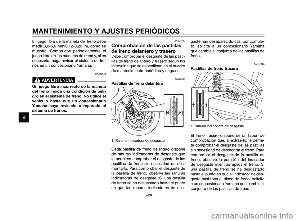 YAMAHA XMAX 125 2011  Manuale de Empleo (in Spanish) El juego libre de la maneta del freno debe
medir 3,0-5,0 mm(0,12-0,20 in), como se
muestra. Compruebe periódicamente el
juego libre de las manetas de freno y, si es
necesario, haga revisar el sistema
