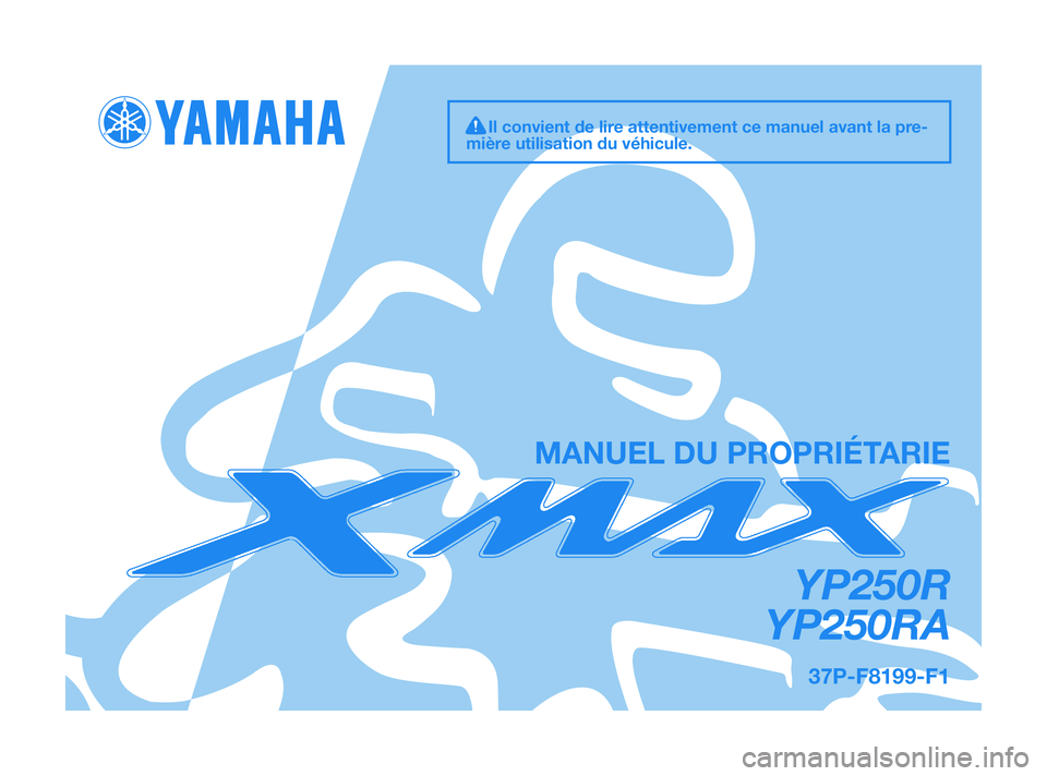 YAMAHA XMAX 125 2011  Notices Demploi (in French) 37P-F8199-F1
YP250R
YP250RA
MANUEL DU PROPRIÉTARIE
Il convient de lire attentivement ce manuel avant la pre-
mière utilisation du véhicule.
37P-F8199-F1  19/2/10  05:18  Página 1 