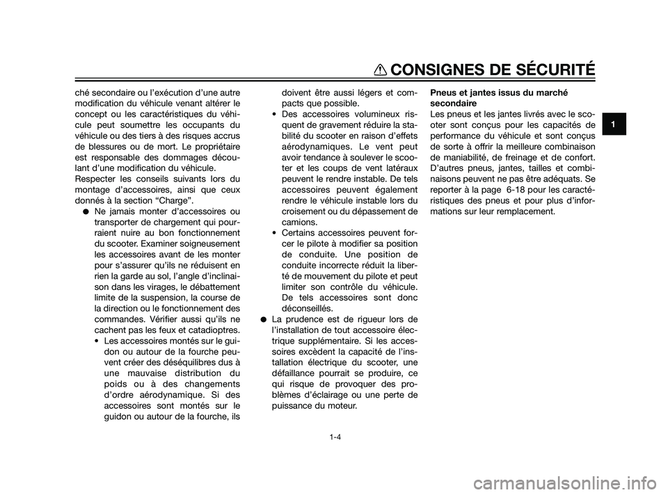 YAMAHA XMAX 125 2011  Notices Demploi (in French) ché secondaire ou l’exécution d’une autre
modification du véhicule venant altérer le
concept ou les caractéristiques du véhi-
cule peut soumettre les occupants du
véhicule ou des tiers à d