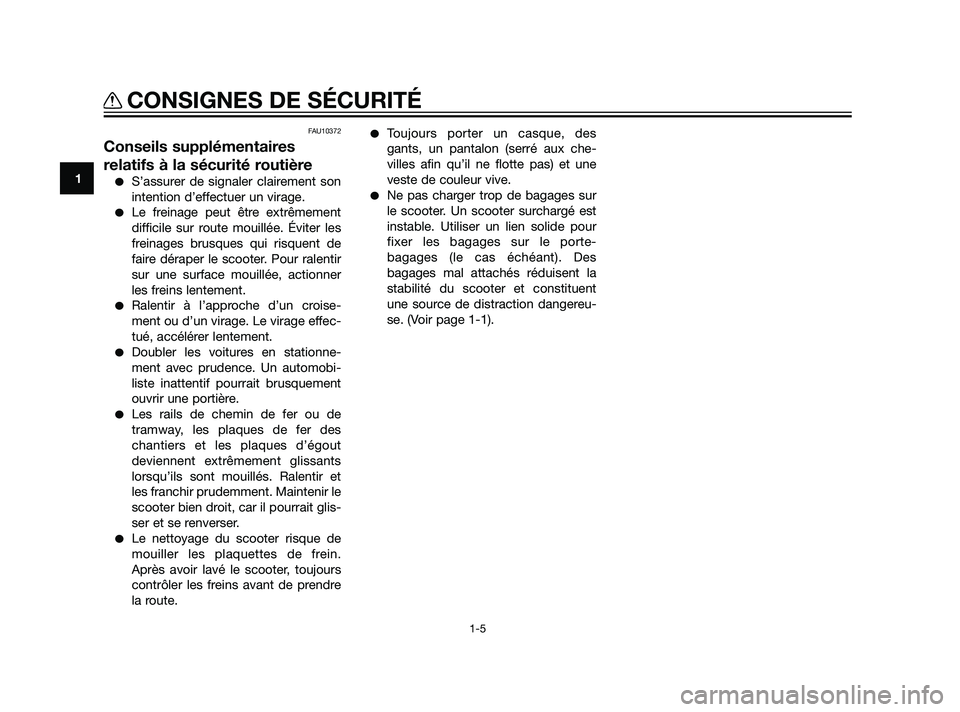 YAMAHA XMAX 125 2011  Notices Demploi (in French) FAU10372
Conseils supplémentaires
relatifs à la sécurité routière
S’assurer de signaler clairement son
intention d’effectuer un virage.
Le freinage peut être extrêmement
difficile sur rou