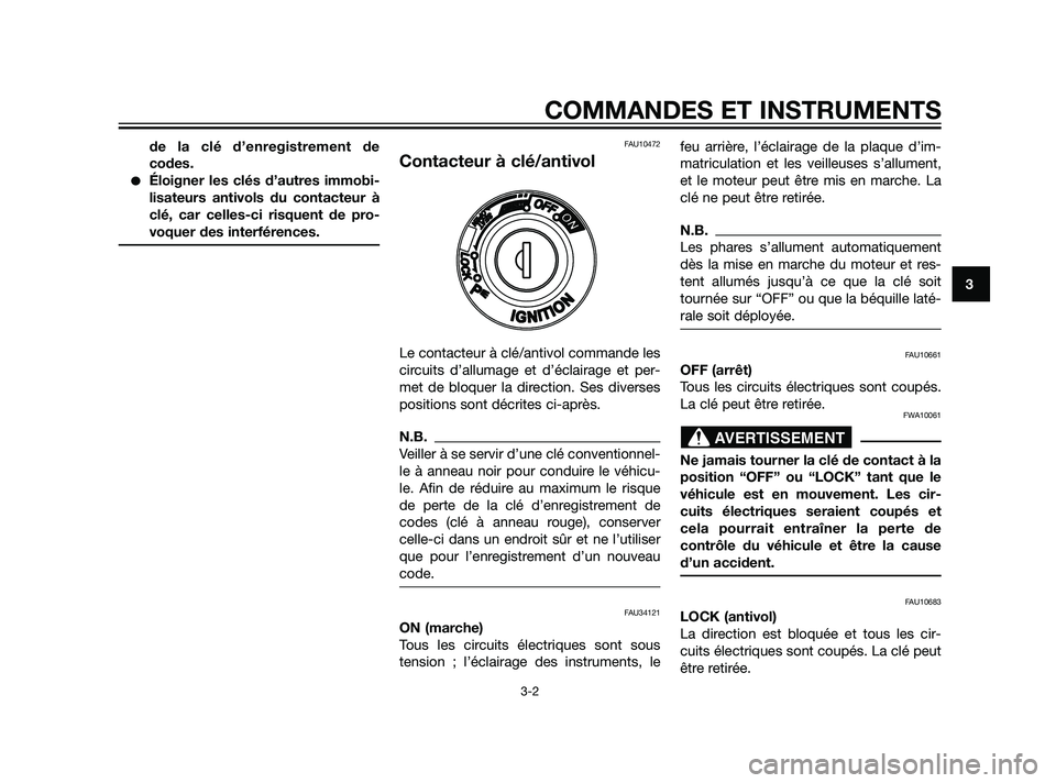 YAMAHA XMAX 125 2011  Notices Demploi (in French) de la clé d’enregistrement de
codes.
Éloigner les clés d’autres immobi-
lisateurs antivols du contacteur à
clé, car celles-ci risquent de pro-
voquer des interférences.
FAU10472
Contacteur 