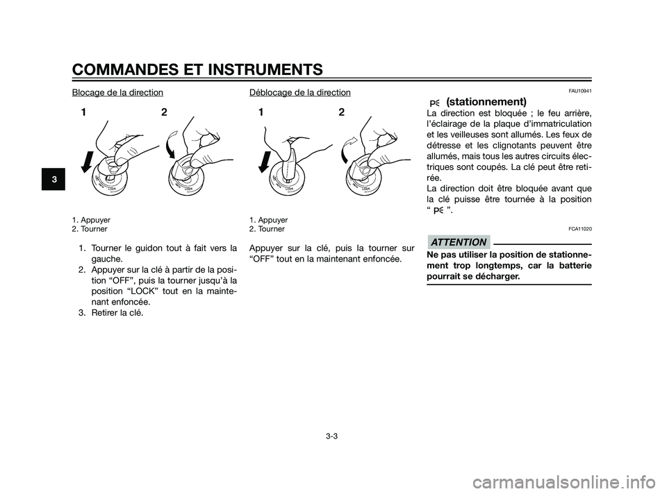YAMAHA XMAX 125 2011  Notices Demploi (in French) Blocage de la direction
1. Appuyer
2. Tourner
1. Tourner le guidon tout à fait vers la
gauche.
2. Appuyer sur la clé à partir de la posi-
tion “OFF”, puis la tourner jusqu’à la
position “L