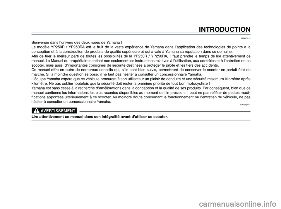 YAMAHA XMAX 125 2011  Notices Demploi (in French) FAU10113
Bienvenue dans l’univers des deux roues de Yamaha !
Le modèle YP250R / YP250RA est le fruit de la vaste expérience de Yamaha dans l’application des technologies de pointe à la
concepti