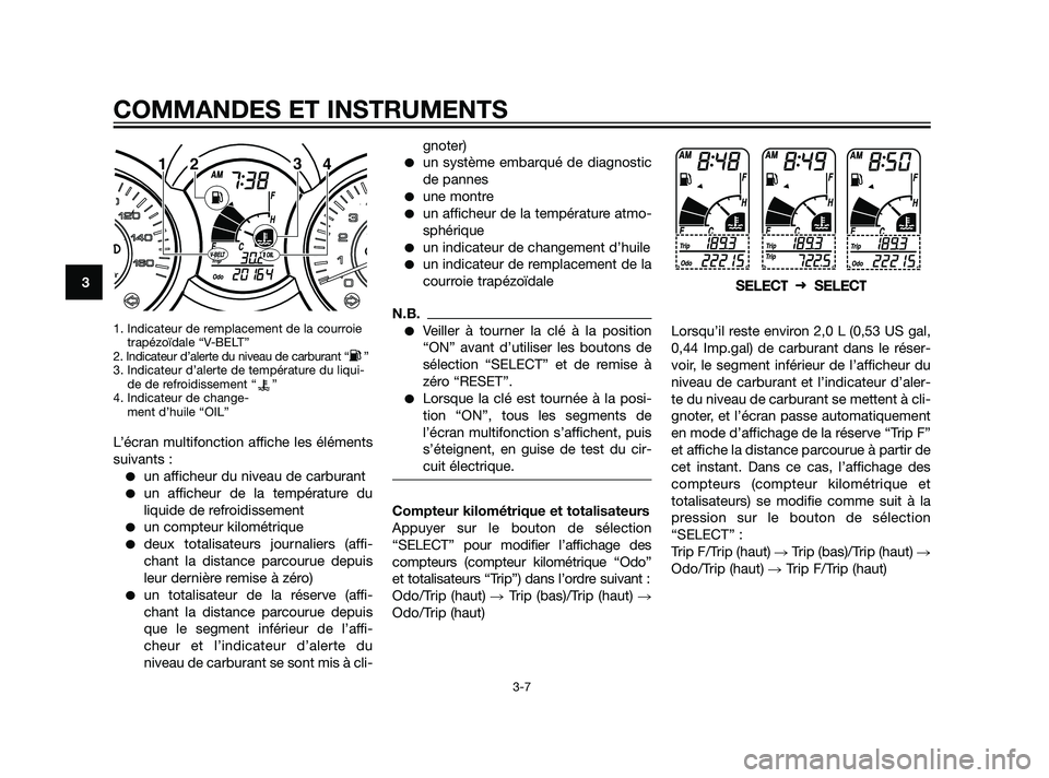 YAMAHA XMAX 125 2011 Notices Demploi (in French) 1. Indicateur de remplacement de la courroietrapézoïdale “V-BELT”
2. Indicateur d’alerte du niveau de carburant “ ”
3. Indicateur d’alerte de température du liqui- de de refroidissement YAMAHA XMAX 125 2011 Notices Demploi (in French) 1. Indicateur de remplacement de la courroietrapézoïdale “V-BELT”
2. Indicateur d’alerte du niveau de carburant “ ”
3. Indicateur d’alerte de température du liqui- de de refroidissement