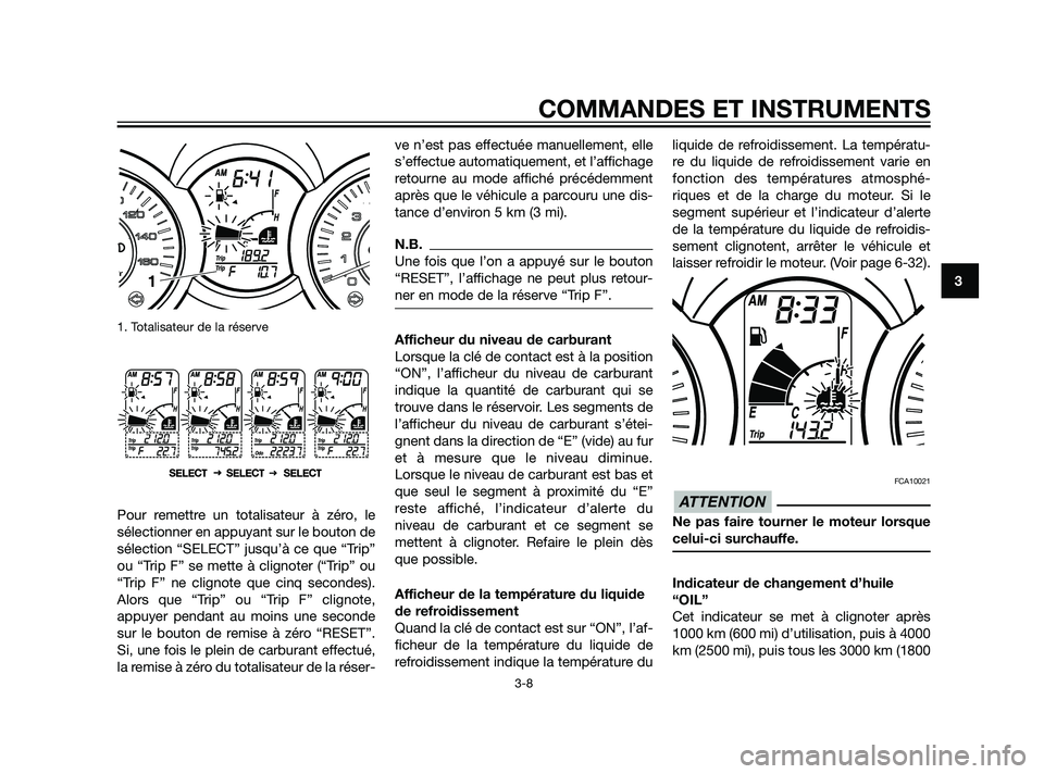 YAMAHA XMAX 125 2011 Notices Demploi (in French) 1. Totalisateur de la réserve
Pour remettre un totalisateur à zéro, le
sélectionner en appuyant sur le bouton de
sélection “SELECT” jusqu’à ce que “Trip”
ou “Trip F” se mette à cl YAMAHA XMAX 125 2011 Notices Demploi (in French) 1. Totalisateur de la réserve
Pour remettre un totalisateur à zéro, le
sélectionner en appuyant sur le bouton de
sélection “SELECT” jusqu’à ce que “Trip”
ou “Trip F” se mette à cl