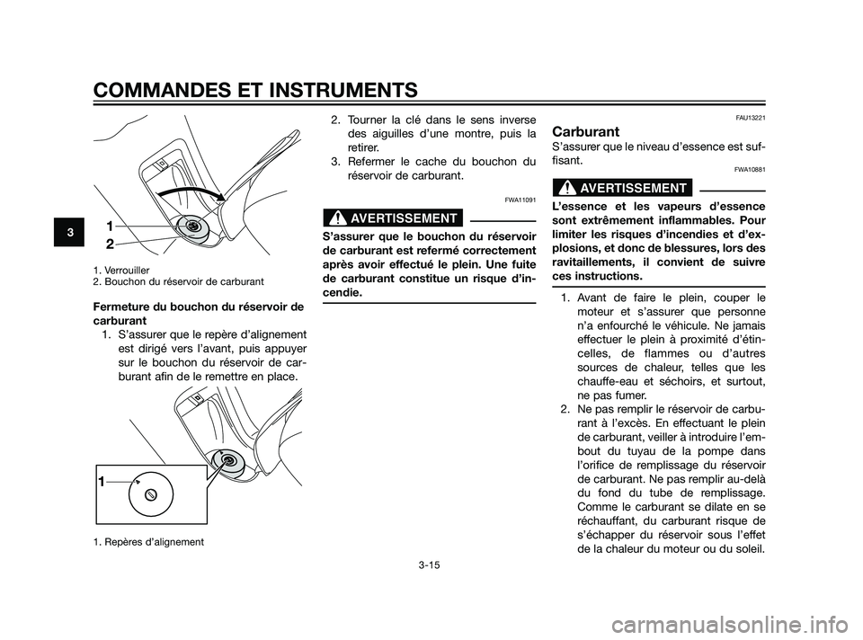 YAMAHA XMAX 125 2011 Notices Demploi (in French) 1. Verrouiller
2. Bouchon du réservoir de carburant
Fermeture du bouchon du réservoir de
carburant
1. S’assurer que le repère d’alignement
est dirigé vers l’avant, puis appuyer
sur le boucho YAMAHA XMAX 125 2011 Notices Demploi (in French) 1. Verrouiller
2. Bouchon du réservoir de carburant
Fermeture du bouchon du réservoir de
carburant
1. S’assurer que le repère d’alignement
est dirigé vers l’avant, puis appuyer
sur le boucho