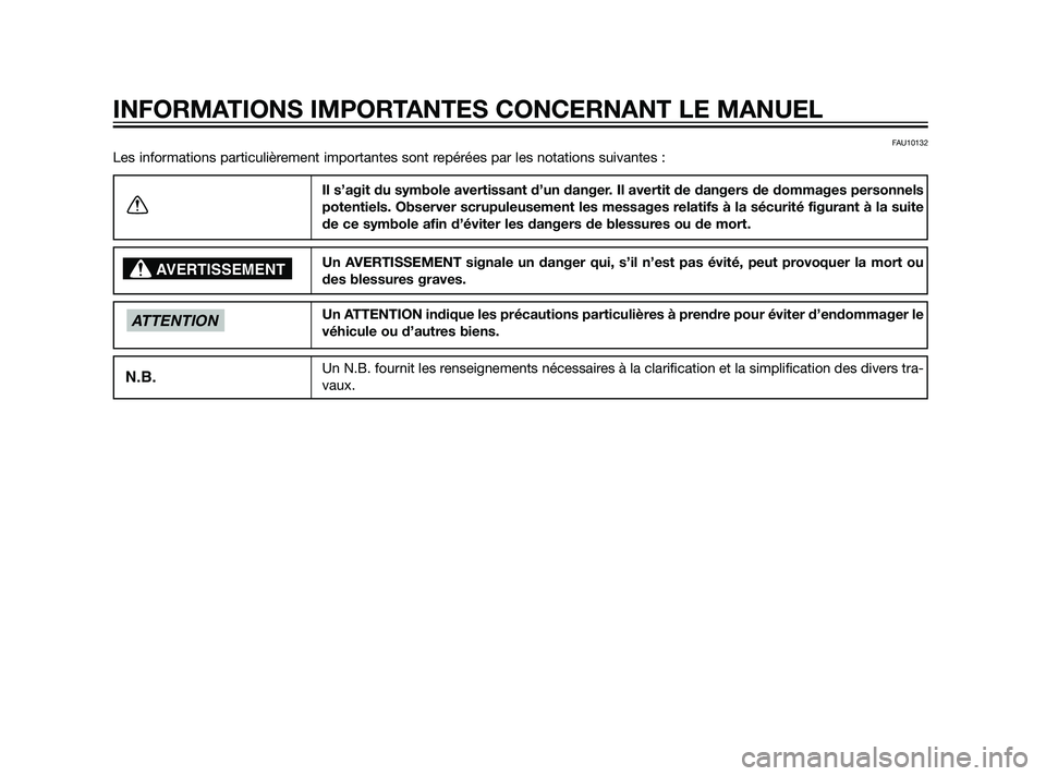 YAMAHA XMAX 125 2011  Notices Demploi (in French) FAU10132
Les informations particulièrement importantes sont repérées par les notations suivantes :
Il s’agit du symbole avertissant d’un danger. Il avertit de dangers de dommages personnels
pot