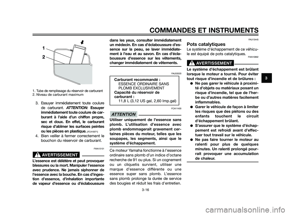 YAMAHA XMAX 125 2011  Notices Demploi (in French) 1. Tube de remplissage du réservoir de carburant
2. Niveau de carburant maximum
3. Essuyer immédiatement toute coulure
de carburant. ATTENTION:Essuyer
immédiatement toute coulure de car-
burant à 