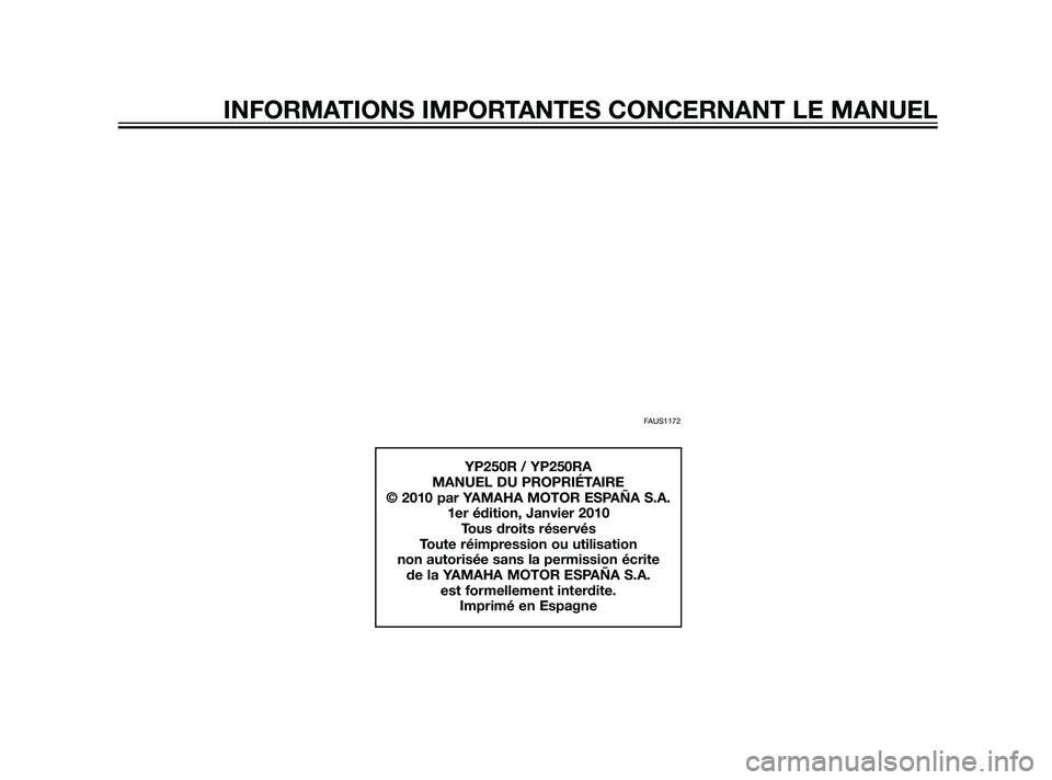 YAMAHA XMAX 125 2011  Notices Demploi (in French) FAUS1172
YP250R / YP250RA
MANUEL DU PROPRIÉTAIRE
© 2010 par YAMAHA MOTOR ESPAÑA S.A.
1er édition, Janvier 2010
Tous droits réservés
Toute réimpression ou utilisation 
non autorisée sans la per