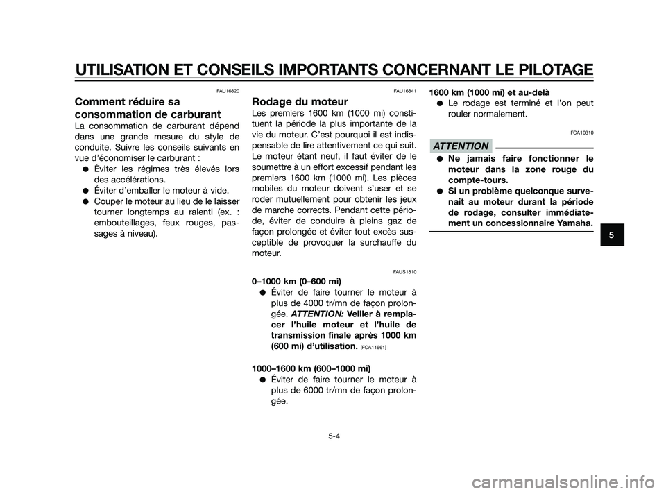 YAMAHA XMAX 125 2011  Notices Demploi (in French) FAU16820
Comment réduire sa
consommation de carburant
La consommation de carburant dépend
dans une grande mesure du style de
conduite. Suivre les conseils suivants en
vue d’économiser le carburan