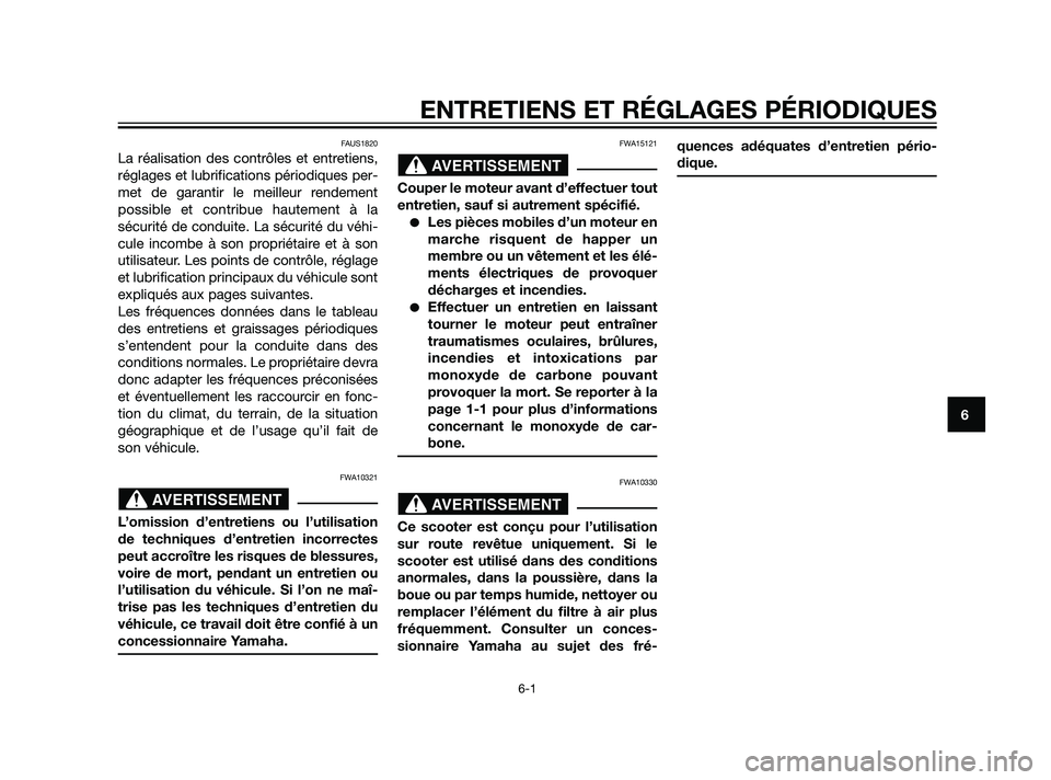 YAMAHA XMAX 125 2011  Notices Demploi (in French) ENTRETIENS ET RÉGLAGES PÉRIODIQUES
6-1
6
FAUS1820
La réalisation des contrôles et entretiens,
réglages et lubrifications périodiques per-
met de garantir le meilleur rendement
possible et contri