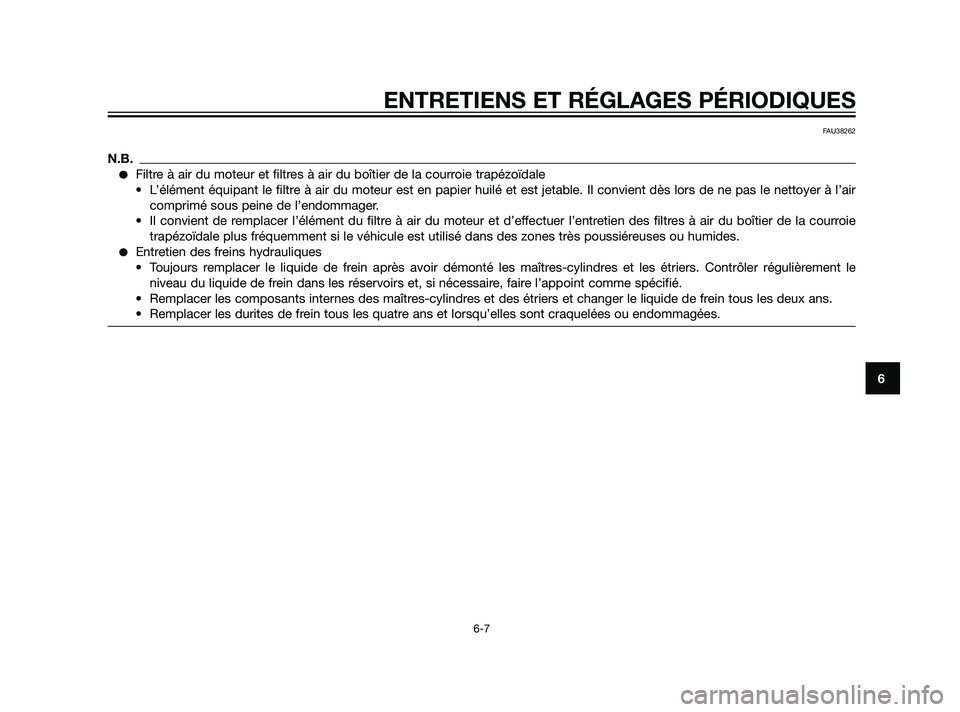 YAMAHA XMAX 125 2011  Notices Demploi (in French) ENTRETIENS ET RÉGLAGES PÉRIODIQUES
6-7
6
FAU38262
N.B.
Filtre à air du moteur et filtres à air du boîtier de la courroie trapézoïdale
• L’élément équipant le filtre à air du moteur est