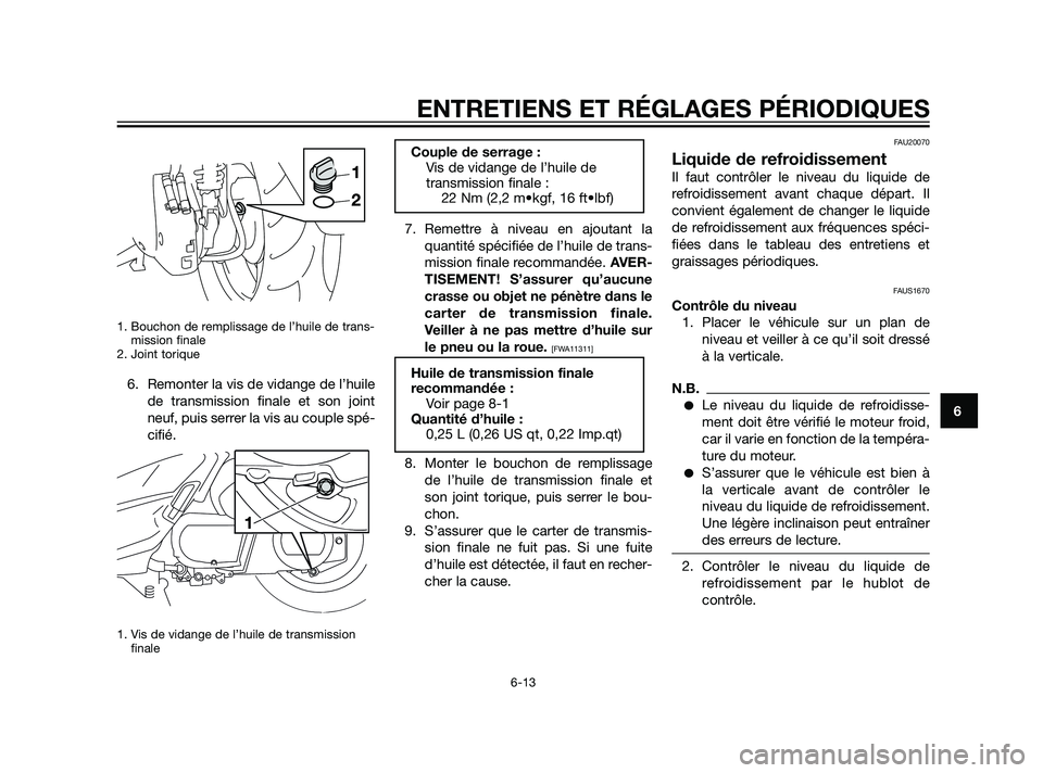 YAMAHA XMAX 125 2011  Notices Demploi (in French) 1. Bouchon de remplissage de l’huile de trans-
mission finale 
2. Joint torique
6. Remonter la vis de vidange de l’huile
de transmission finale et son joint
neuf, puis serrer la vis au couple spé