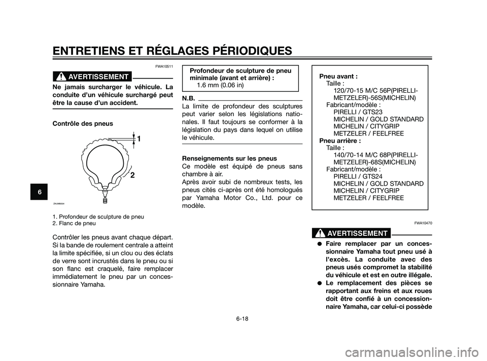 YAMAHA XMAX 125 2011 Notices Demploi (in French) FWA10511
Ne jamais surcharger le véhicule. La
conduite d’un véhicule surchargé peut
être la cause d’un accident.
Contrôle des pneus
1. Profondeur de sculpture de pneu
2. Flanc de pneu
Contrô YAMAHA XMAX 125 2011 Notices Demploi (in French) FWA10511
Ne jamais surcharger le véhicule. La
conduite d’un véhicule surchargé peut
être la cause d’un accident.
Contrôle des pneus
1. Profondeur de sculpture de pneu
2. Flanc de pneu
Contrô