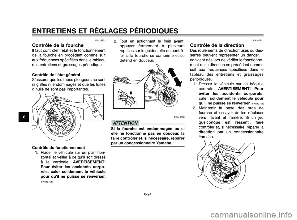 YAMAHA XMAX 125 2011 Notices Demploi (in French) FAU23272
Contrôle de la fourche
Il faut contrôler l’état et le fonctionnement
de la fourche en procédant comme suit
aux fréquences spécifiées dans le tableau
des entretiens et graissages pér YAMAHA XMAX 125 2011 Notices Demploi (in French) FAU23272
Contrôle de la fourche
Il faut contrôler l’état et le fonctionnement
de la fourche en procédant comme suit
aux fréquences spécifiées dans le tableau
des entretiens et graissages pér
