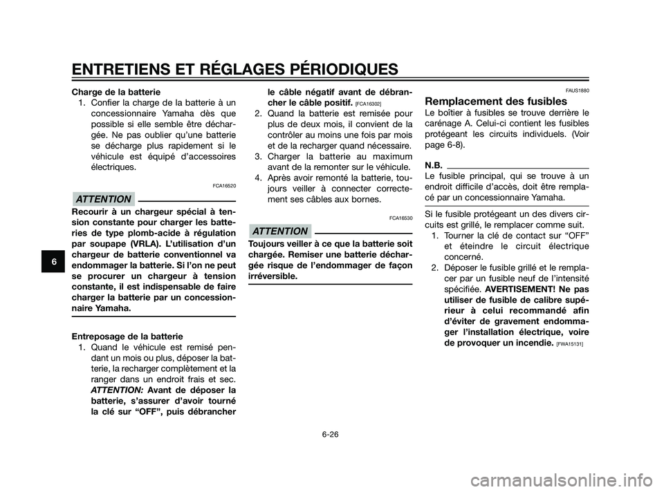 YAMAHA XMAX 125 2011 Notices Demploi (in French) Charge de la batterie
1. Confier la charge de la batterie à un
concessionnaire Yamaha dès que
possible si elle semble être déchar-
gée. Ne pas oublier qu’une batterie
se décharge plus rapideme YAMAHA XMAX 125 2011 Notices Demploi (in French) Charge de la batterie
1. Confier la charge de la batterie à un
concessionnaire Yamaha dès que
possible si elle semble être déchar-
gée. Ne pas oublier qu’une batterie
se décharge plus rapideme