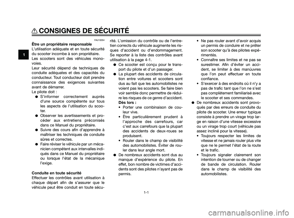 YAMAHA XMAX 125 2011  Notices Demploi (in French) FAU10264
Être un propriétaire responsable
L’utilisation adéquate et en toute sécurité
du scooter incombe à son propriétaire.
Les scooters sont des véhicules mono-
voies.
Leur sécurité dép