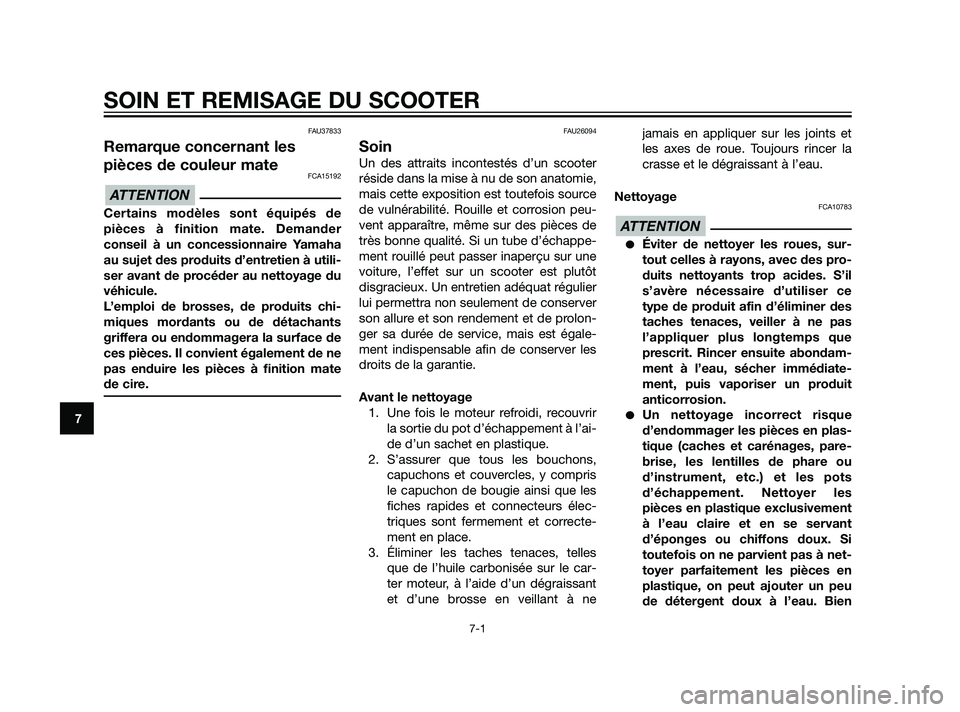 YAMAHA XMAX 125 2011  Notices Demploi (in French) FAU37833
Remarque concernant les
pièces de couleur mate
FCA15192
Certains modèles sont équipés de
pièces à finition mate. Demander
conseil à un concessionnaire Yamaha
au sujet des produits d’