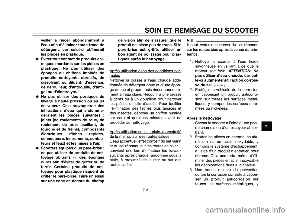 YAMAHA XMAX 125 2011  Notices Demploi (in French) veiller à rincer abondamment à
l’eau afin d’éliminer toute trace de
détergent, car celui-ci abîmerait
les pièces en plastique.
Éviter tout contact de produits chi-
miques mordants sur les 