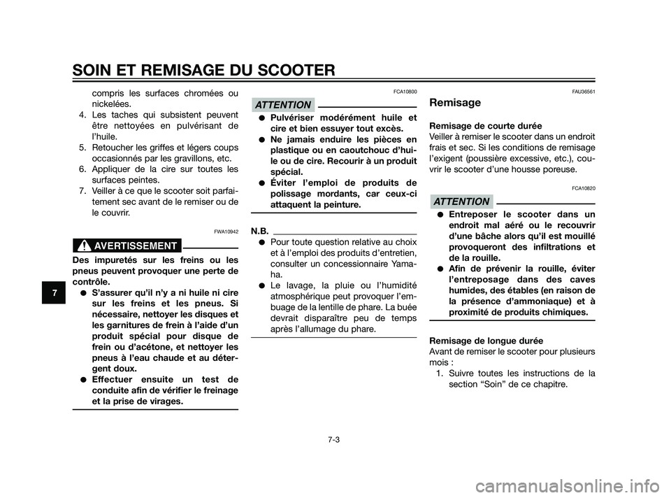YAMAHA XMAX 125 2011  Notices Demploi (in French) compris les surfaces chromées ou
nickelées.
4. Les taches qui subsistent peuvent
être nettoyées en pulvérisant de
l’huile.
5. Retoucher les griffes et légers coups
occasionnés par les gravill