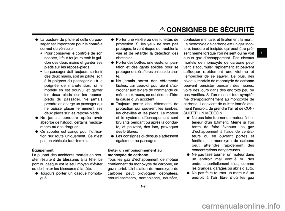 YAMAHA XMAX 125 2011  Notices Demploi (in French) La posture du pilote et celle du pas-
sager est importante pour le contrôle
correct du véhicule.
• Pour conserver le contrôle de son
scooter, il faut toujours tenir le gui-
don des deux mains et