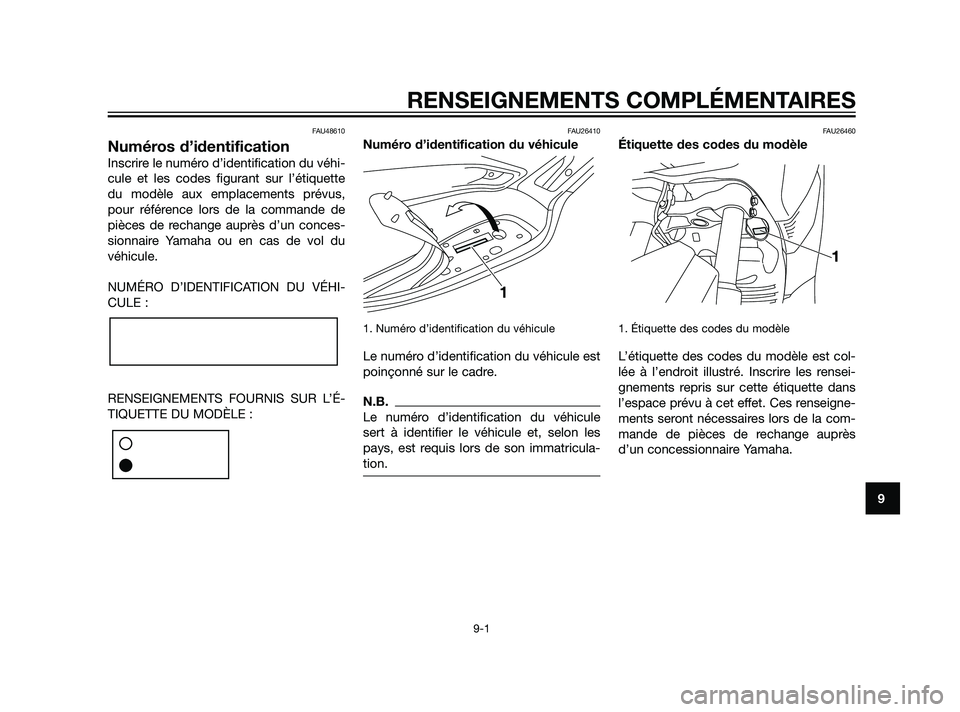 YAMAHA XMAX 125 2011 Notices Demploi (in French) FAU48610
Numéros d’identification
Inscrire le numéro d’identification du véhi-
cule et les codes figurant sur l’étiquette
du modèle aux emplacements prévus,
pour référence lors de la com YAMAHA XMAX 125 2011 Notices Demploi (in French) FAU48610
Numéros d’identification
Inscrire le numéro d’identification du véhi-
cule et les codes figurant sur l’étiquette
du modèle aux emplacements prévus,
pour référence lors de la com