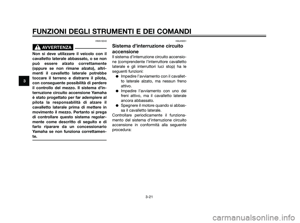 YAMAHA XMAX 125 2011 Manuale duso (in Italian) HWA10240
Non si deve utilizzare il veicolo con il
cavalletto laterale abbassato, o se non
può essere alzato correttamente
(oppure se non rimane alzato), altri-
menti il cavalletto laterale potrebbe
t YAMAHA XMAX 125 2011 Manuale duso (in Italian) HWA10240
Non si deve utilizzare il veicolo con il
cavalletto laterale abbassato, o se non
può essere alzato correttamente
(oppure se non rimane alzato), altri-
menti il cavalletto laterale potrebbe
t