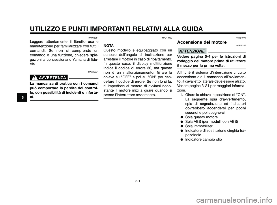 YAMAHA XMAX 125 2011  Manuale duso (in Italian) HAU15951
Leggere attentamente il libretto uso e
manutenzione per familiarizzare con tutti i
comandi. Se non si comprende un
comando o una funzione, chiedere spie-
gazioni al concessionario Yamaha di f
