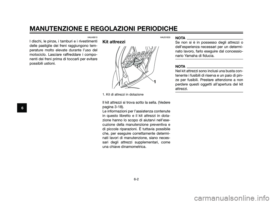 YAMAHA XMAX 125 2011 Manuale duso (in Italian) HAU48810
I dischi, le pinze, i tamburi e i rivestimenti
delle pastiglie dei freni raggiungono tem-
perature molto elevate durante l’uso del
motociclo. Lasciare raffreddare i compo-
nenti dei freni p YAMAHA XMAX 125 2011 Manuale duso (in Italian) HAU48810
I dischi, le pinze, i tamburi e i rivestimenti
delle pastiglie dei freni raggiungono tem-
perature molto elevate durante l’uso del
motociclo. Lasciare raffreddare i compo-
nenti dei freni p