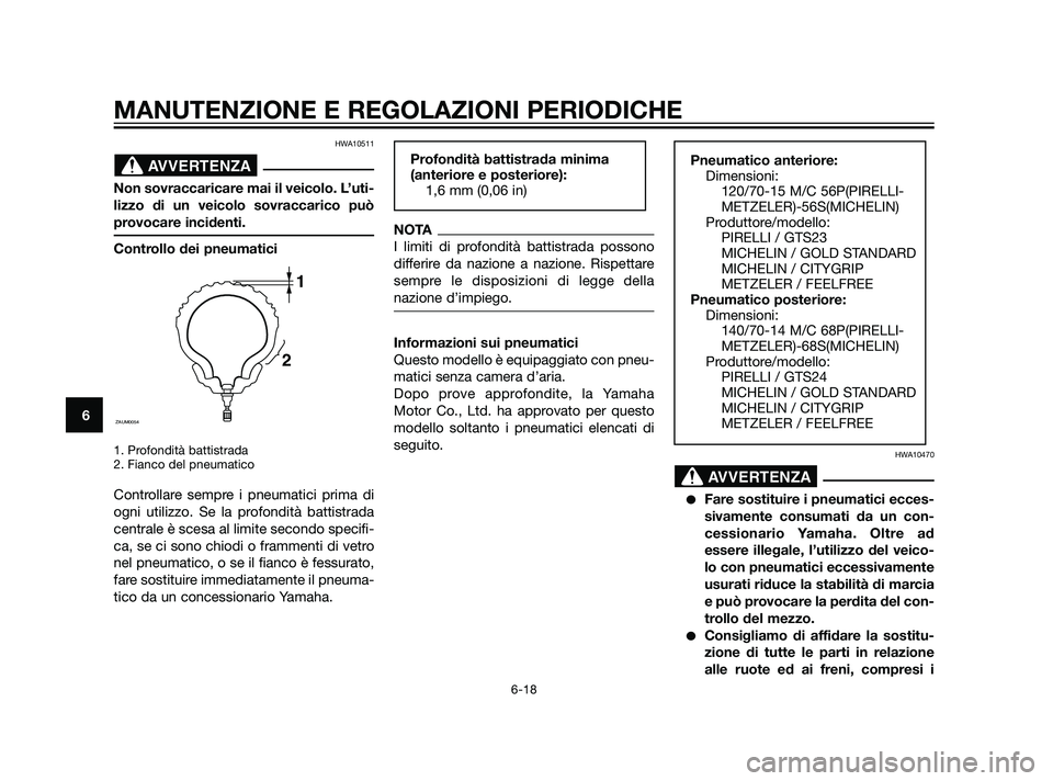 YAMAHA XMAX 125 2011 Manuale duso (in Italian) HWA10511
Non sovraccaricare mai il veicolo. L’uti-
lizzo di un veicolo sovraccarico può
provocare incidenti.
Controllo dei pneumatici
1. Profondità battistrada
2. Fianco del pneumatico
Controllare YAMAHA XMAX 125 2011 Manuale duso (in Italian) HWA10511
Non sovraccaricare mai il veicolo. L’uti-
lizzo di un veicolo sovraccarico può
provocare incidenti.
Controllo dei pneumatici
1. Profondità battistrada
2. Fianco del pneumatico
Controllare