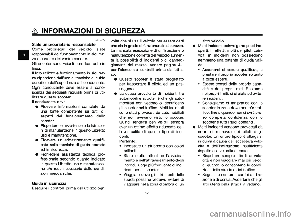 YAMAHA XMAX 125 2011  Manuale duso (in Italian) HAU10264
Siate un proprietario responsabile
Come proprietari del veicolo, siete
responsabili del funzionamento in sicurez-
za e corretto del vostro scooter.
Gli scooter sono veicoli con due ruote in
l