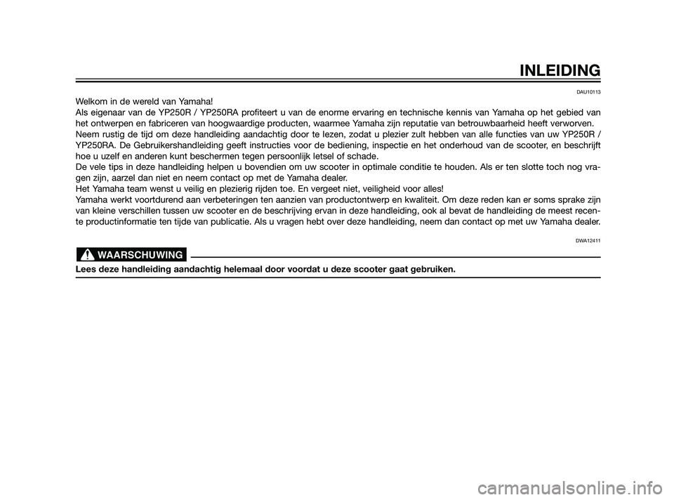 YAMAHA XMAX 125 2011  Instructieboekje (in Dutch) DAU10113
Welkom in de wereld van Yamaha!
Als eigenaar van de YP250R / YP250RA profiteert u van de enorme ervaring en technische kennis van Yamaha op het gebied van
het ontwerpen en fabriceren van hoog