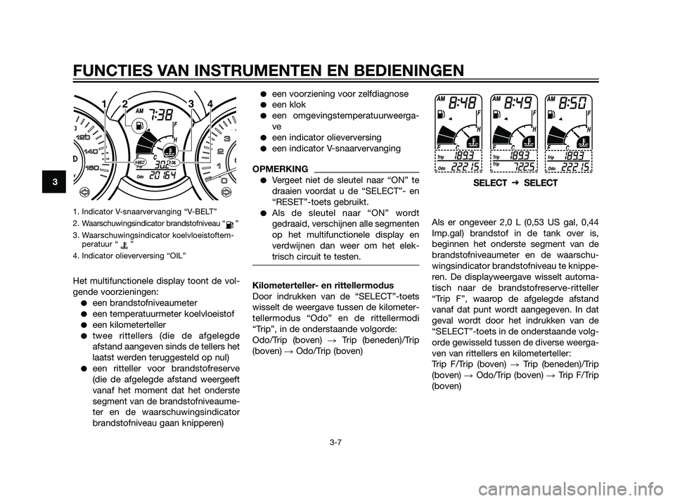 YAMAHA XMAX 125 2011 Instructieboekje (in Dutch) 1. Indicator V-snaarvervanging “V-BELT”
2. Waarschuwingsindicator brandstofniveau “ ”
3. Waarschuwingsindicator koelvloeistoftem- peratuur “ ”
4. Indicator olieverversing “OIL”
Het mu YAMAHA XMAX 125 2011 Instructieboekje (in Dutch) 1. Indicator V-snaarvervanging “V-BELT”
2. Waarschuwingsindicator brandstofniveau “ ”
3. Waarschuwingsindicator koelvloeistoftem- peratuur “ ”
4. Indicator olieverversing “OIL”
Het mu