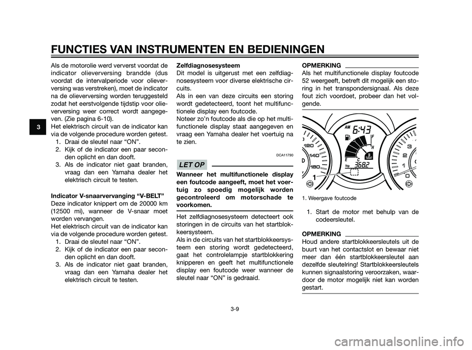 YAMAHA XMAX 125 2011 Instructieboekje (in Dutch) Als de motorolie werd ververst voordat de
indicator olieverversing brandde (dus
voordat de intervalperiode voor oliever-
versing was verstreken), moet de indicator
na de olieverversing worden terugges YAMAHA XMAX 125 2011 Instructieboekje (in Dutch) Als de motorolie werd ververst voordat de
indicator olieverversing brandde (dus
voordat de intervalperiode voor oliever-
versing was verstreken), moet de indicator
na de olieverversing worden terugges