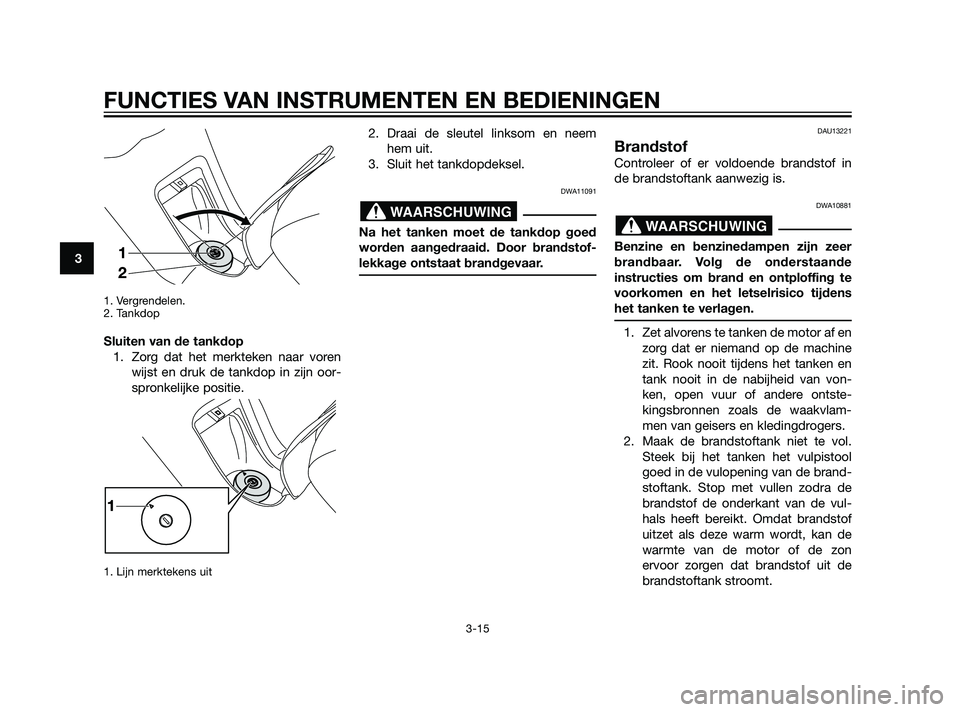 YAMAHA XMAX 125 2011 Instructieboekje (in Dutch) 1. Vergrendelen.
2. Tankdop
Sluiten van de tankdop
1. Zorg dat het merkteken naar voren
wijst en druk de tankdop in zijn oor-
spronkelijke positie.
1. Lijn merktekens uit
2. Draai de sleutel linksom e YAMAHA XMAX 125 2011 Instructieboekje (in Dutch) 1. Vergrendelen.
2. Tankdop
Sluiten van de tankdop
1. Zorg dat het merkteken naar voren
wijst en druk de tankdop in zijn oor-
spronkelijke positie.
1. Lijn merktekens uit
2. Draai de sleutel linksom e