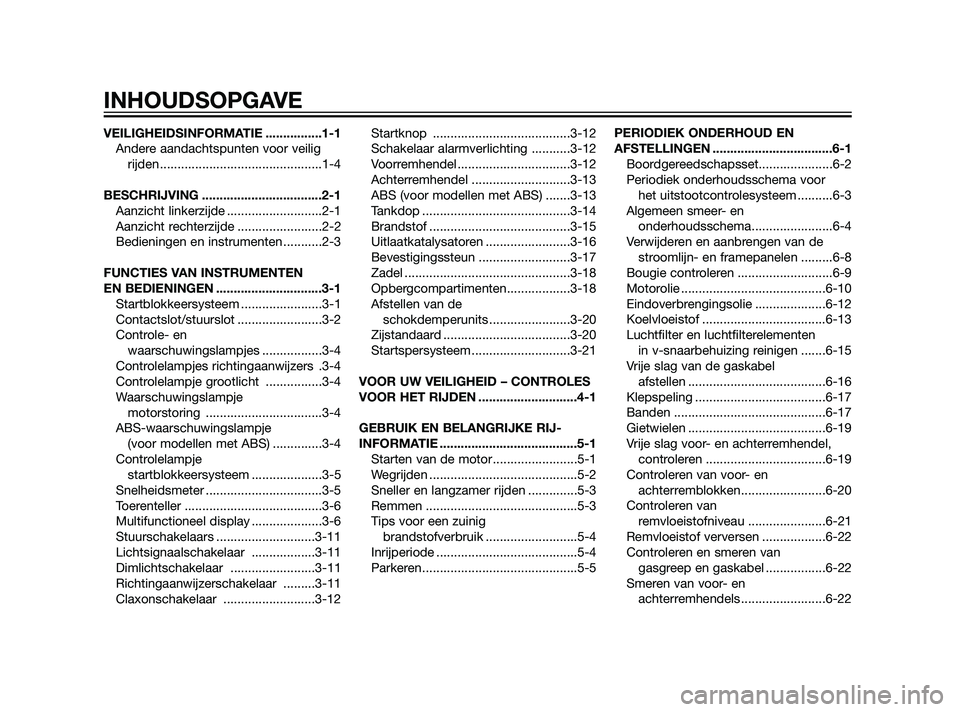 YAMAHA XMAX 125 2011  Instructieboekje (in Dutch) VEILIGHEIDSINFORMATIE ................1-1
Andere aandachtspunten voor veilig
rijden ..............................................1-4
BESCHRIJVING ..................................2-1
Aanzicht linker