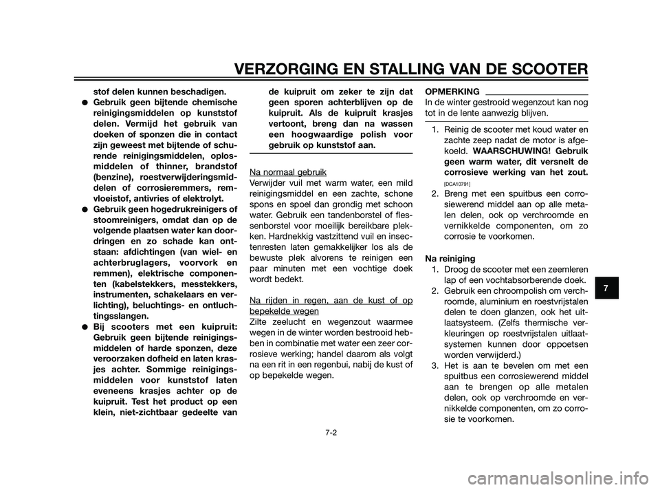 YAMAHA XMAX 125 2011  Instructieboekje (in Dutch) stof delen kunnen beschadigen.
Gebruik geen bijtende chemische
reinigingsmiddelen op kunststof
delen. Vermijd het gebruik van
doeken of sponzen die in contact
zijn geweest met bijtende of schu-
rende