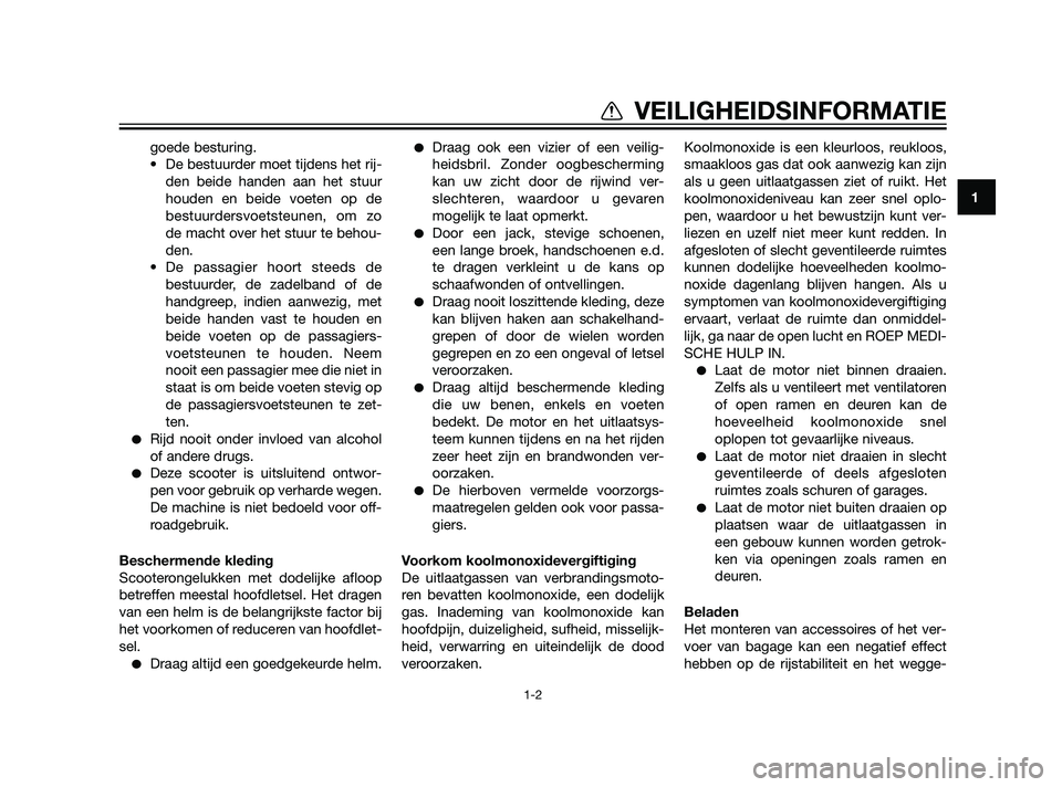 YAMAHA XMAX 125 2011  Instructieboekje (in Dutch) goede besturing.
• De bestuurder moet tijdens het rij-
den beide handen aan het stuur
houden en beide voeten op de
bestuurdersvoetsteunen, om zo
de macht over het stuur te behou-
den.
• De passagi