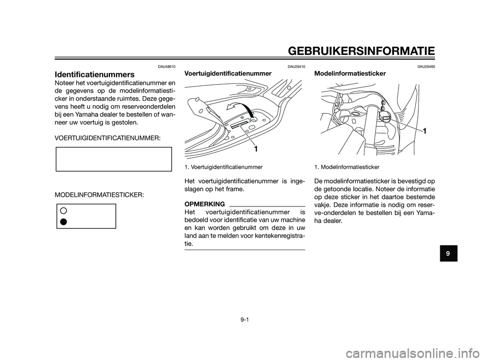 YAMAHA XMAX 125 2011 Instructieboekje (in Dutch) DAU48610
Identificatienummers
Noteer het voertuigidentificatienummer en
de gegevens op de modelinformatiesti-
cker in onderstaande ruimtes. Deze gege-
vens heeft u nodig om reserveonderdelen
bij een Y YAMAHA XMAX 125 2011 Instructieboekje (in Dutch) DAU48610
Identificatienummers
Noteer het voertuigidentificatienummer en
de gegevens op de modelinformatiesti-
cker in onderstaande ruimtes. Deze gege-
vens heeft u nodig om reserveonderdelen
bij een Y