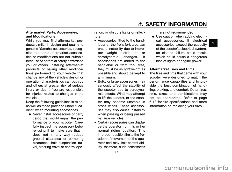 YAMAHA XMAX 125 2010 User Guide Aftermarket Parts, Accessories,
and Modifications
While you may find aftermarket pro-
ducts similar in design and quality to
genuine Yamaha accessories, recog-
nize that some aftermarket accesso-
ries