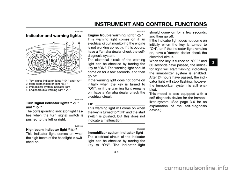 YAMAHA XMAX 125 2010  Owners Manual EAU11004
Indicator and warning lights
1. Turn signal indicator lights “ ” and “ ”
2. High beam indicator light “ ”
3. Immobilizer system indicator light
4. Engine trouble warning light “