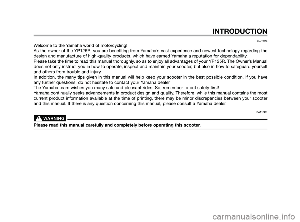 YAMAHA XMAX 125 2010  Owners Manual EAU10113
Welcome to the Yamaha world of motorcycling!
As the owner of the YP125R, you are benefiting from Yamaha’s vast experience and newest technology regarding the
design and manufacture of high-