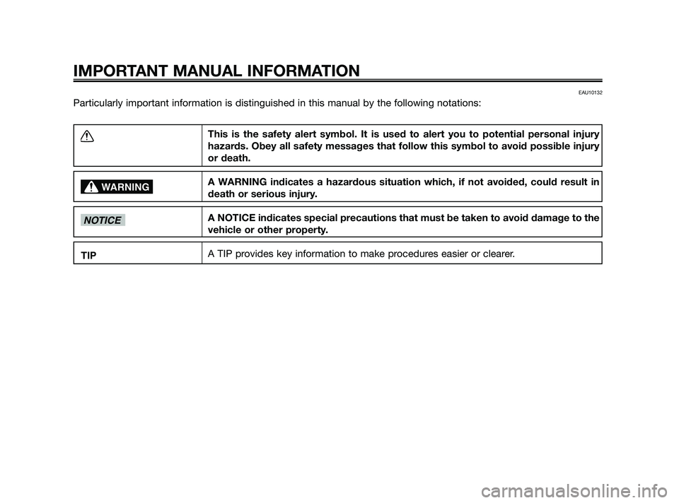 YAMAHA XMAX 125 2010  Owners Manual EAU10132
Particularly important information is distinguished in this manual by the following notations:
IMPORTANT MANUAL INFORMATION
This is the safety alert symbol. It is used to alert you to potenti