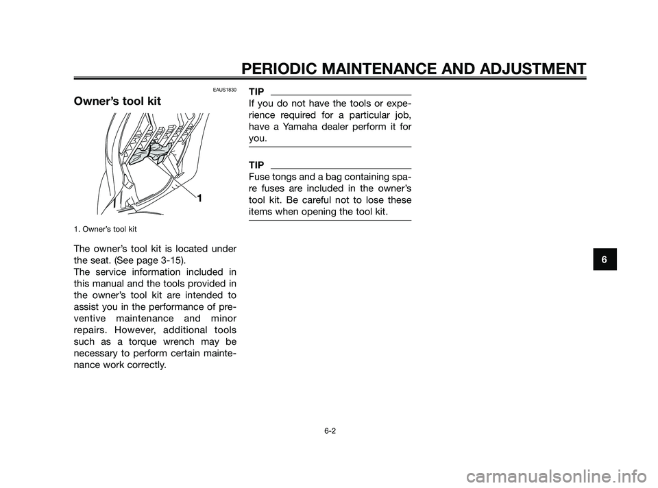 YAMAHA XMAX 125 2010  Owners Manual EAUS1830
Owner’s tool kit
1. Owner’s tool kit 
The owner’s tool kit is located under
the seat. (See page 3-15). 
The service information included in
this manual and the tools provided in
the own