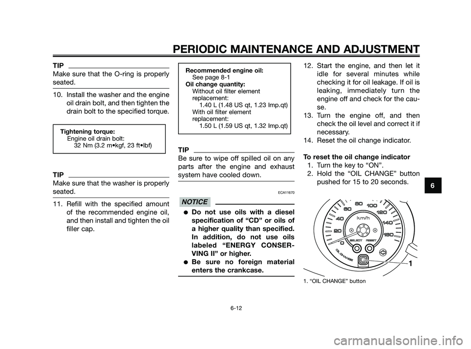 YAMAHA XMAX 125 2010  Owners Manual TIP
Make sure that the O-ring is properly
seated.
10. Install the washer and the engine
oil drain bolt, and then tighten the
drain bolt to the specified torque.
TIP
Make sure that the washer is proper