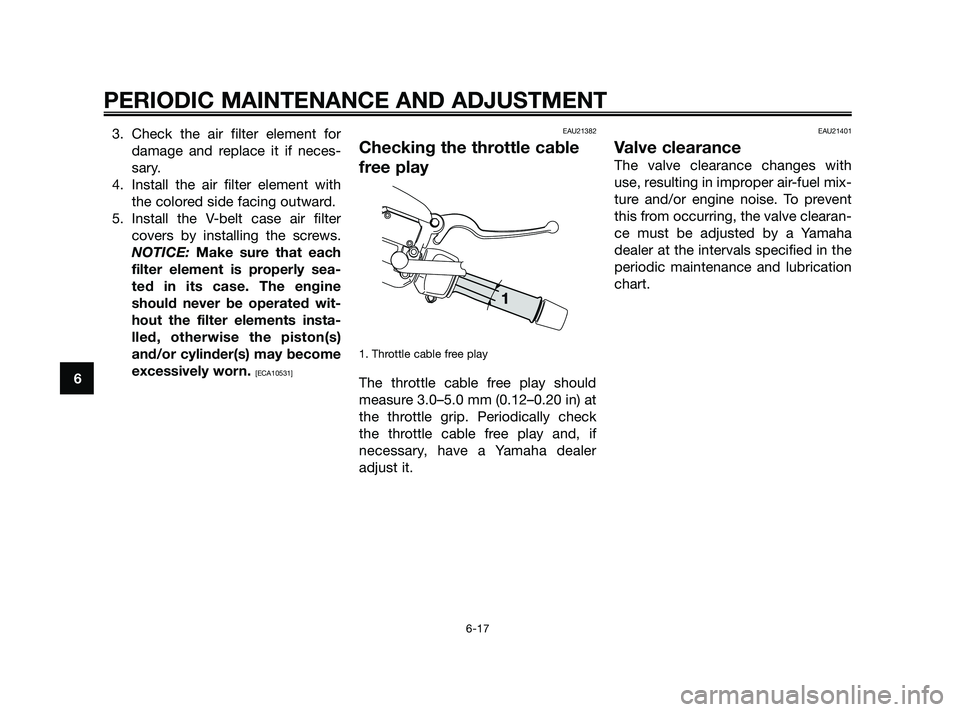 YAMAHA XMAX 125 2010 Workshop Manual 3. Check the air filter element for
damage and replace it if neces-
sary.
4. Install the air filter element with
the colored side facing outward.
5. Install the V-belt case air filter
covers by instal YAMAHA XMAX 125 2010 Workshop Manual 3. Check the air filter element for
damage and replace it if neces-
sary.
4. Install the air filter element with
the colored side facing outward.
5. Install the V-belt case air filter
covers by instal