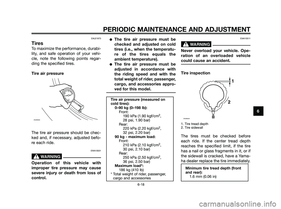 YAMAHA XMAX 125 2010 Workshop Manual EAU21873
Tires
To maximize the performance, durabi-
lity, and safe operation of your vehi-
cle, note the following points regar-
ding the specified tires.
Tire air pressure
The tire air pressure shoul YAMAHA XMAX 125 2010 Workshop Manual EAU21873
Tires
To maximize the performance, durabi-
lity, and safe operation of your vehi-
cle, note the following points regar-
ding the specified tires.
Tire air pressure
The tire air pressure shoul