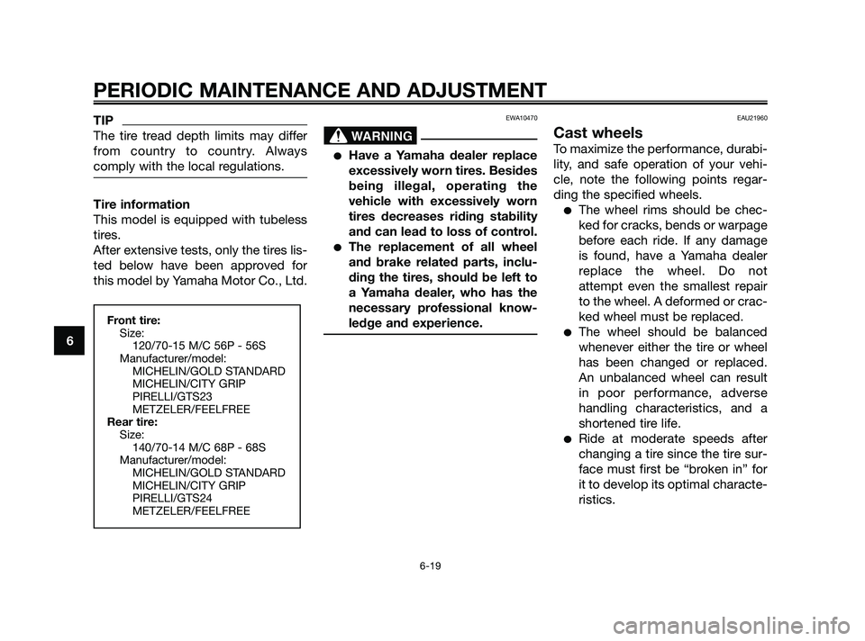 YAMAHA XMAX 125 2010 Workshop Manual TIP
The tire tread depth limits may differ
from country to country. Always
comply with the local regulations.
Tire information
This model is equipped with tubeless
tires.
After extensive tests, only t YAMAHA XMAX 125 2010 Workshop Manual TIP
The tire tread depth limits may differ
from country to country. Always
comply with the local regulations.
Tire information
This model is equipped with tubeless
tires.
After extensive tests, only t